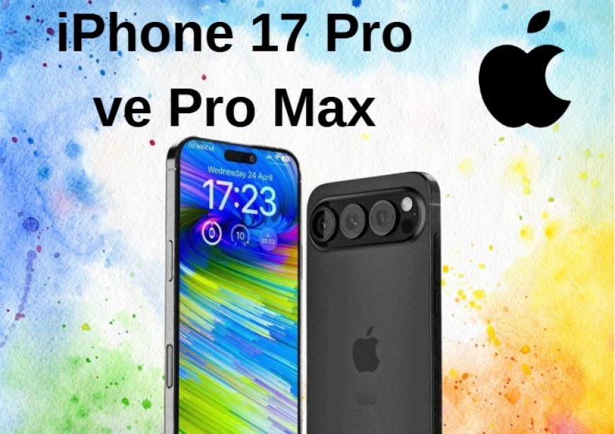 iPhone 17 Pro ve Pro Max'in Yeni Görüntüleri Ortaya Çıktı